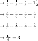 \rightarrow \frac{1}{2}  + \frac{1}{3}  + \frac{2}{3}  + 1\frac{1}{2}\\\\\ \rightarrow \frac{3}{6} + \frac{2}{6} + \frac{4}{6} + \frac{3}{2} \\\\ \rightarrow \frac{3}{6} + \frac{2}{6} + \frac{4}{6} + \frac{9}{6} \\\\ \rightarrow \frac{18}{6} = 3