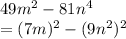 49m^2 - 81n^4\\= (7m)^2 - (9n^2)^2
