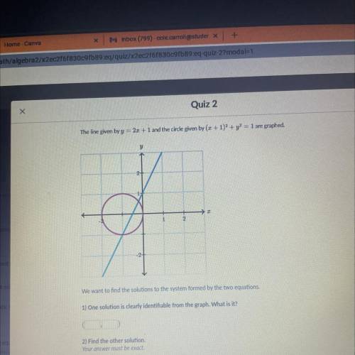 The line given by y = 22 + 1 and the circle given by (I + 1)2 + y2 = 1 are graphed.

y
2+
2
We wan