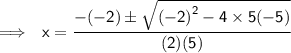 \implies \sf \: \:x =  \dfrac{ - ( - 2)  \pm  \sqrt{ {( - 2)}^{2}  - 4   \times 5( - 5)} }{(2)(5)}  \\  \\