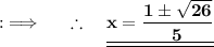 {:\implies \quad \bf \therefore \quad \underline{\underline{x=\dfrac{1\pm \sqrt{26}}{5}}}}