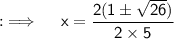 {:\implies \quad \sf x=\dfrac{\cancel{2}(1\pm \sqrt{26})}{\cancel{2}\times 5}}