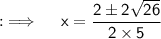 {:\implies \quad \sf x=\dfrac{2\pm 2\sqrt{26}}{2\times 5}}