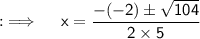 {:\implies \quad \sf x=\dfrac{-(-2)\pm \sqrt{104}}{2\times 5}}