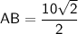 \sf AB = \dfrac{10\sqrt{2}}{2}