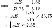 \displaystyle \implies \frac{AE}{33.75}=\frac{1.85}{5.15} \\  \implies AE = \frac{1.85}{5.15} \times 33.75 \\  \implies  \boxed{AE  \approx  2.35}