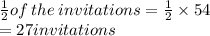 \frac{1}{2} of \: the \: invitations =  \frac{1}{2}  \times 54 \\  = 27invitations