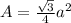 A = \frac{\sqrt{3} }{4} a^{2}