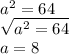 a^2=64\\\sqrt{a^2=64}\\a=8