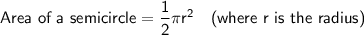 \textsf{Area of a semicircle}=\sf \dfrac12\pi r^2 \quad \textsf{(where r is the radius)}