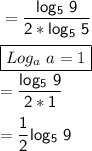 \sf =\dfrac{log_5 \ 9}{2*log_5 \ 5}\\\\ \boxed{Log_a \ a = 1}\\     = \dfrac{log_5 \ 9 }{2*1}\\\\=\dfrac{1}{2}log_5 \ 9