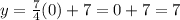 y=\frac{7}{4}(0) +7=0+7=7