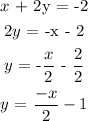 \begin{gathered} x\text{ + 2y = -2} \\ 2y\text{ = -x - 2} \\ y\text{ = -}\frac{x}{2}\text{ - }\frac{2}{2} \\ y\text{ = }\frac{-x}{2}-1 \end{gathered}