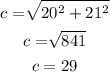 \begin{gathered} c=\sqrt[]{20^2+21^2} \\ c=\sqrt[]{841} \\ c=29 \end{gathered}