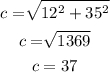 \begin{gathered} c=\sqrt[]{12^2+35^2} \\ c=\sqrt[]{1369} \\ c=37 \end{gathered}