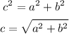 \begin{gathered} c^2=a^2+b^2 \\ c=\sqrt{a^2+b^2} \end{gathered}