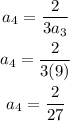 \begin{gathered} a_4=\frac{2}{3a_3} \\ a_4=\frac{2}{3(9)} \\ a_4=\frac{2}{27} \end{gathered}